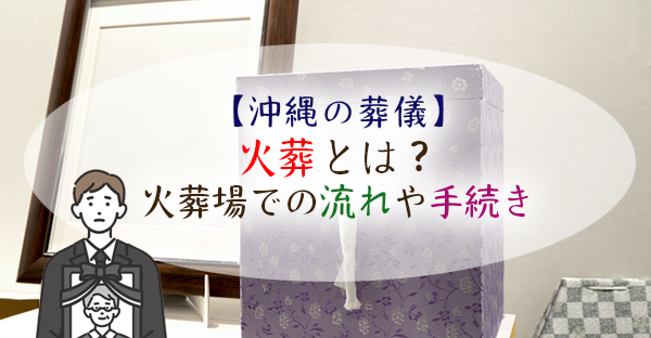 【沖縄の葬儀マナー】火葬とは？火葬場で行う別れの式と骨あげ、火葬場での手続きを解説