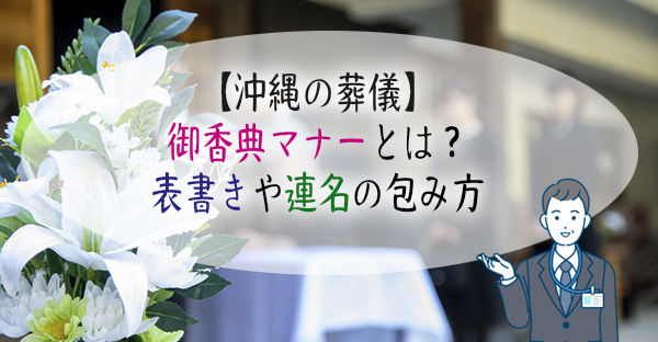 沖縄の葬儀で、御香典を包むマナーとは？表書きや連名での作法まで解説！