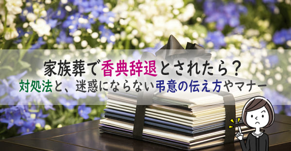 家族葬で香典辞退とされたらどう対応する？迷惑にならない弔意の伝え方やマナー、注意点