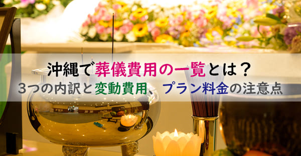 沖縄で葬儀費用の一覧とは？3つの内訳と基本費用・変動費用、プラン料金の注意点を解説