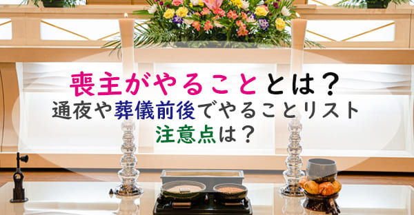 喪主が葬儀前後でやることとは？通夜や葬儀当日、葬儀後のやることリスト｜注意点も解説