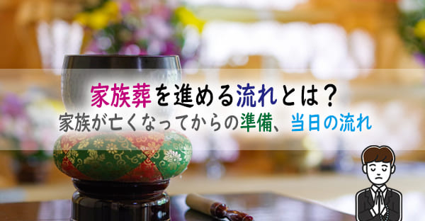 家族葬を進める流れとは？家族が亡くなってからの準備、家族葬当日の流れをくわしく解説