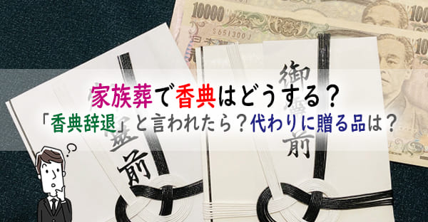 家族葬では香典はどうしたらいい？「香典辞退」と言われたら？香典代わりに贈るものは？